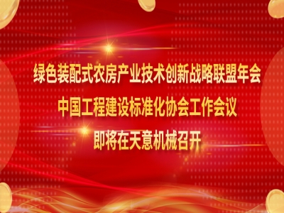 綠色裝配式農(nóng)房產(chǎn)業(yè)技術(shù)創(chuàng)新戰(zhàn)略聯(lián)盟年會、中國工程建設(shè)標(biāo)準(zhǔn)化協(xié)會工作會議即將在天意機(jī)械召開